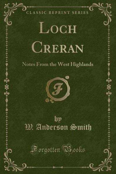 Loch Creran: Notes From the West Highlands (Classic Reprint)