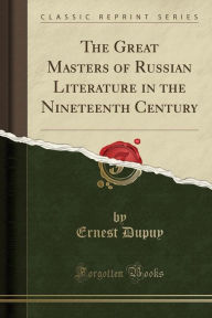 Title: The Great Masters of Russian Literature in the Nineteenth Century (Classic Reprint), Author: Ernest Dupuy