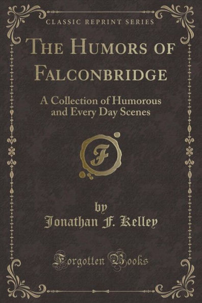 The Humors of Falconbridge: A Collection of Humorous and Every Day Scenes (Classic Reprint)