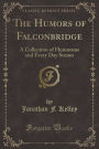 The Humors of Falconbridge: A Collection of Humorous and Every Day Scenes (Classic Reprint)