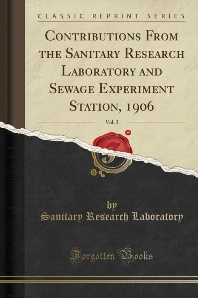 Contributions From the Sanitary Research Laboratory and Sewage Experiment Station, 1906, Vol. 3 (Classic Reprint)