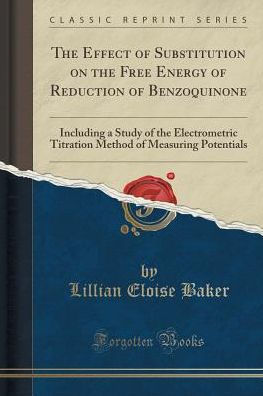 The Effect of Substitution on the Free Energy of Reduction of Benzoquinone: Including a Study of the Electrometric Titration Method of Measuring Potentials (Classic Reprint)