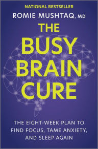 Free books to download on ipad 3 The Busy Brain Cure: The Eight-Week Plan to Find Focus, Tame Anxiety, and Sleep Again 9781335007117 by Romie Mushtaq CHM