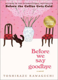 Title: Before We Say Goodbye (B&N Exclusive Edition) (Before the Coffee Gets Cold Series #4), Author: Toshikazu Kawaguchi