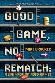 Download free ebooks online nook Good Game, No Rematch: A Life Made of Video Games 9781335012692  by Mike Drucker