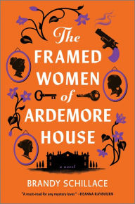 Title: The Framed Women of Ardemore House: A Novel, Author: Brandy Schillace
