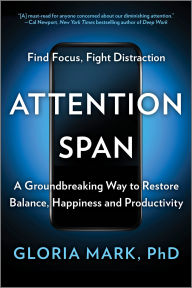 Title: Attention Span: A Groundbreaking Way to Restore Balance, Happiness and Productivity, Author: Gloria Mark