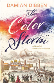Title: The Color Storm: A Novel of Renaissance Venice, Author: Damian Dibben