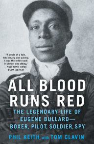 Title: All Blood Runs Red: The Legendary Life of Eugene Bullard-Boxer, Pilot, Soldier, Spy, Author: Tom Clavin