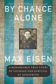 Free book downloads for ipod By Chance Alone: A Remarkable True Story of Courage and Survival at Auschwitz FB2 DJVU 9781335050144 by Max Eisen (English literature)