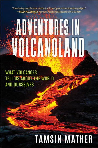 Adventures Volcanoland: What Volcanoes Tell Us About the World and Ourselves
