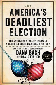 Title: America's Deadliest Election: The Cautionary Tale of the Most Violent Election in American History, Author: Dana Bash