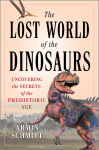 Alternative view 1 of The Lost World of the Dinosaurs: Uncovering the Secrets of the Prehistoric Age