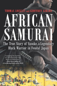 Free audio mp3 book downloads African Samurai: The True Story of Yasuke, a Legendary Black Warrior in Feudal Japan MOBI CHM RTF by Geoffrey Girard, Thomas Lockley 9781335044983 English version