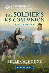 Title: The Soldier's K-9 Companion: An Uplifting Inspirational Romance, Author: Belle Calhoune