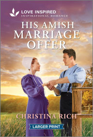 Title: His Amish Marriage Offer: An Uplifting Inspirational Romance, Author: Christina Rich