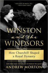 Title: Winston and the Windsors: How Churchill Shaped a Royal Dynasty, Author: Andrew Morton