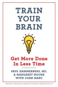 Title: Train Your Brain: Get More Done In Less Time, Author: Paul Hammerness M.D.