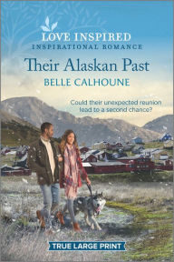 Title: Their Alaskan Past: An Uplifting Inspirational Romance, Author: Belle Calhoune