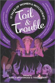 Title: Toil & Trouble: 15 Tales of Women & Witchcraft, Author: Tess Sharpe