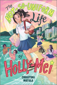 Title: The Not-So-Uniform Life of Holly-Mei, Author: Christina Matula