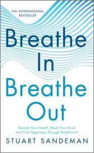 Google books epub download Breathe In, Breathe Out: Restore Your Health, Reset Your Mind and Find Happiness Through Breathwork (English literature) by Stuart Sandeman, Stuart Sandeman