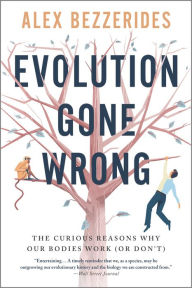 Title: Evolution Gone Wrong: The Curious Reasons Why Our Bodies Work (Or Don't), Author: Alex Bezzerides