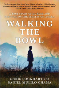 Title: Walking the Bowl: A True Story of Murder and Survival on the Streets of Lusaka, Author: Chris Lockhart