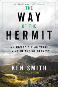 Download a book for free from google books The Way of the Hermit: My Incredible 40 Years Living in the Wilderness (English literature) by Ken Smith, Will Millard