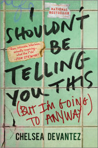 Epub books to download for free I Shouldn't Be Telling You This: (But I'm Going to Anyway) 9781335455079 in English ePub by Chelsea Devantez