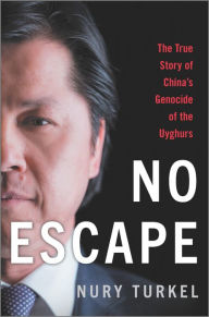 Download free e books in pdf No Escape: The True Story of China's Genocide of the Uyghurs MOBI 9781335469564 by Nury Turkel