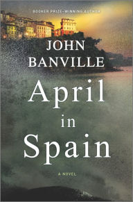 Title: April in Spain: A Novel, Author: John Banville