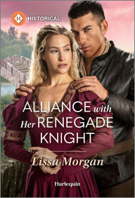 Title: Alliance with Her Renegade Knight, Author: Lissa Morgan