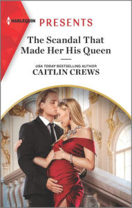 Title: The Scandal That Made Her His Queen: An Uplifting International Romance, Author: Caitlin Crews