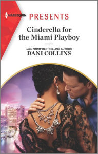 Title: Cinderella for the Miami Playboy, Author: Dani Collins