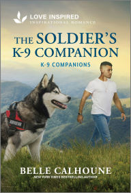 Title: The Soldier's K-9 Companion: An Uplifting Inspirational Romance, Author: Belle Calhoune