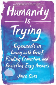 Books database download Humanity Is Trying: Experiments in Living with Grief, Finding Connection, and Resisting Easy Answers  by  in English