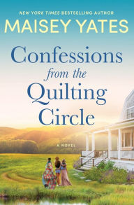 Title: Confessions from the Quilting Circle: A Novel, Author: Maisey Yates