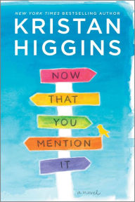Title: Now That You Mention It: A Novel, Author: Kristan Higgins