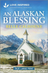 Title: An Alaskan Blessing: An Uplifting Inspirational Romance, Author: Belle Calhoune