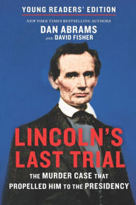 Title: Lincoln's Last Trial Young Readers' Edition: The Murder Case That Propelled Him to the Presidency, Author: David Fisher