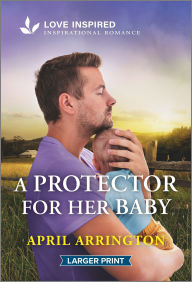 Title: A Protector for Her Baby: An Uplifting Inspirational Romance, Author: April Arrington