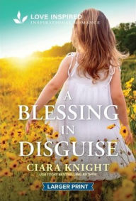 Title: A Blessing in Disguise: An Uplifting Inspirational Romance, Author: Ciara Knight