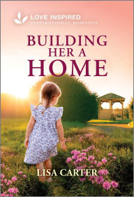 Title: Building Her a Home: An Uplifting Inspirational Romance, Author: Lisa Carter