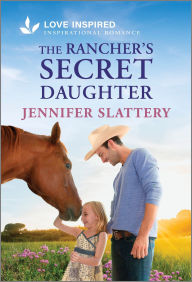 Title: The Rancher's Secret Daughter: An Uplifting Inspirational Romance, Author: Jennifer Slattery