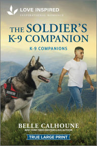 Title: The Soldier's K-9 Companion: An Uplifting Inspirational Romance, Author: Belle Calhoune