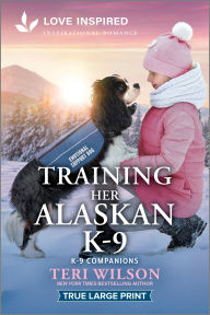 Title: Training Her Alaskan K-9: An Uplifting Inspirational Romance, Author: Teri Wilson
