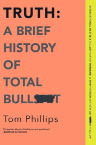 Title: Truth: A Brief History of Total Bullsh*t, Author: Tom Phillips