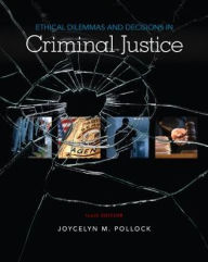 Title: Ethical Dilemmas and Decisions in Criminal Justice / Edition 10, Author: Joycelyn M. Pollock