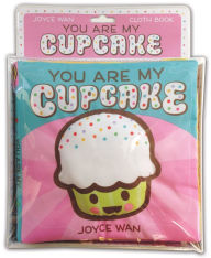 Title: You Are My Cupcake: A Cloth Book: A Cloth Book, Author: Joyce Wan